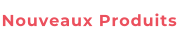Nouveaux Produits